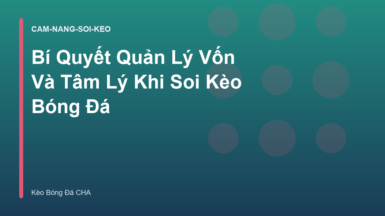 Bí Quyết Quản Lý Vốn Và Tâm Lý Khi Soi Kèo Bóng Đá