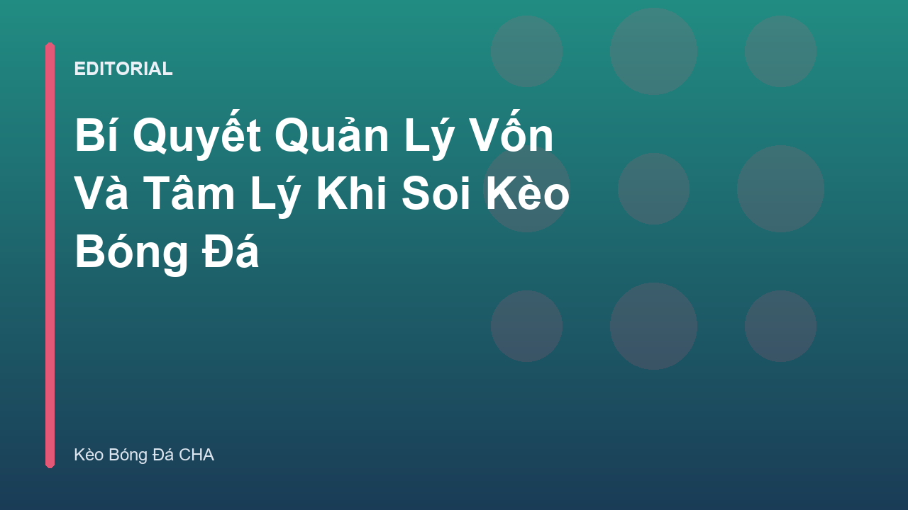 Bí quyết quản lý vốn và tâm lý trong cá cược bóng đá