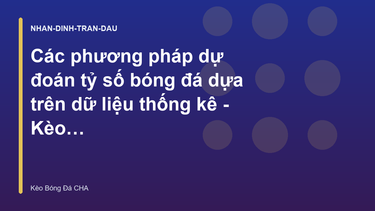 Các phương pháp dự đoán tỷ số bóng đá dựa trên dữ liệu thống kê - Kèo Bóng Đá CHA