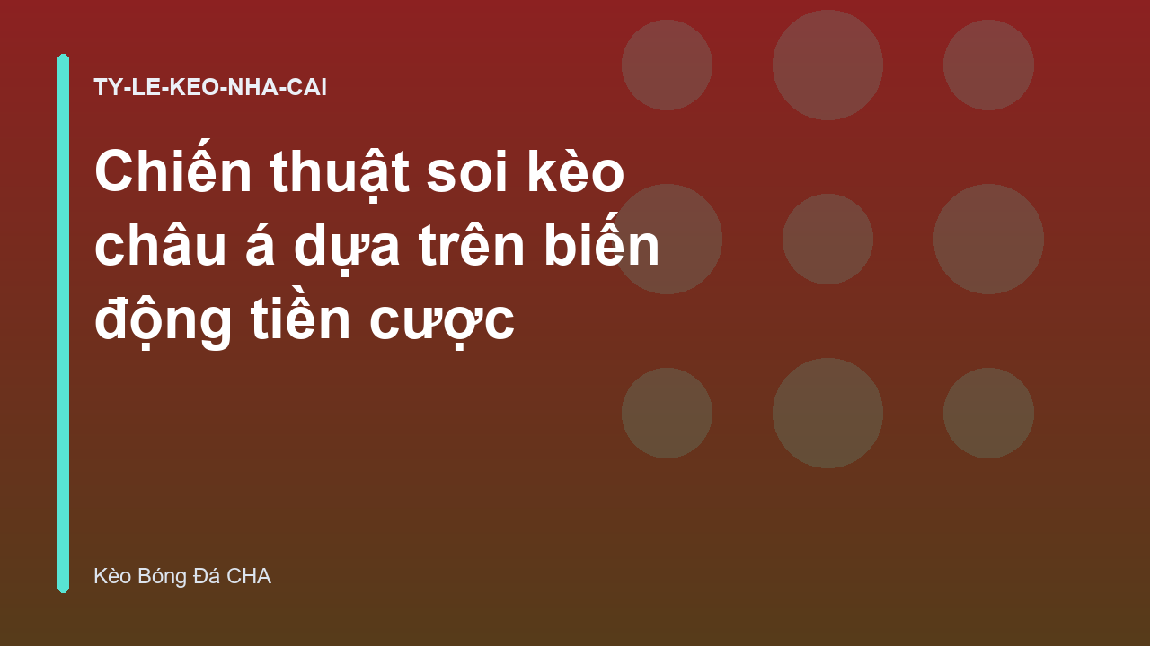 Chiến thuật soi kèo châu á dựa trên biến động tiền cược