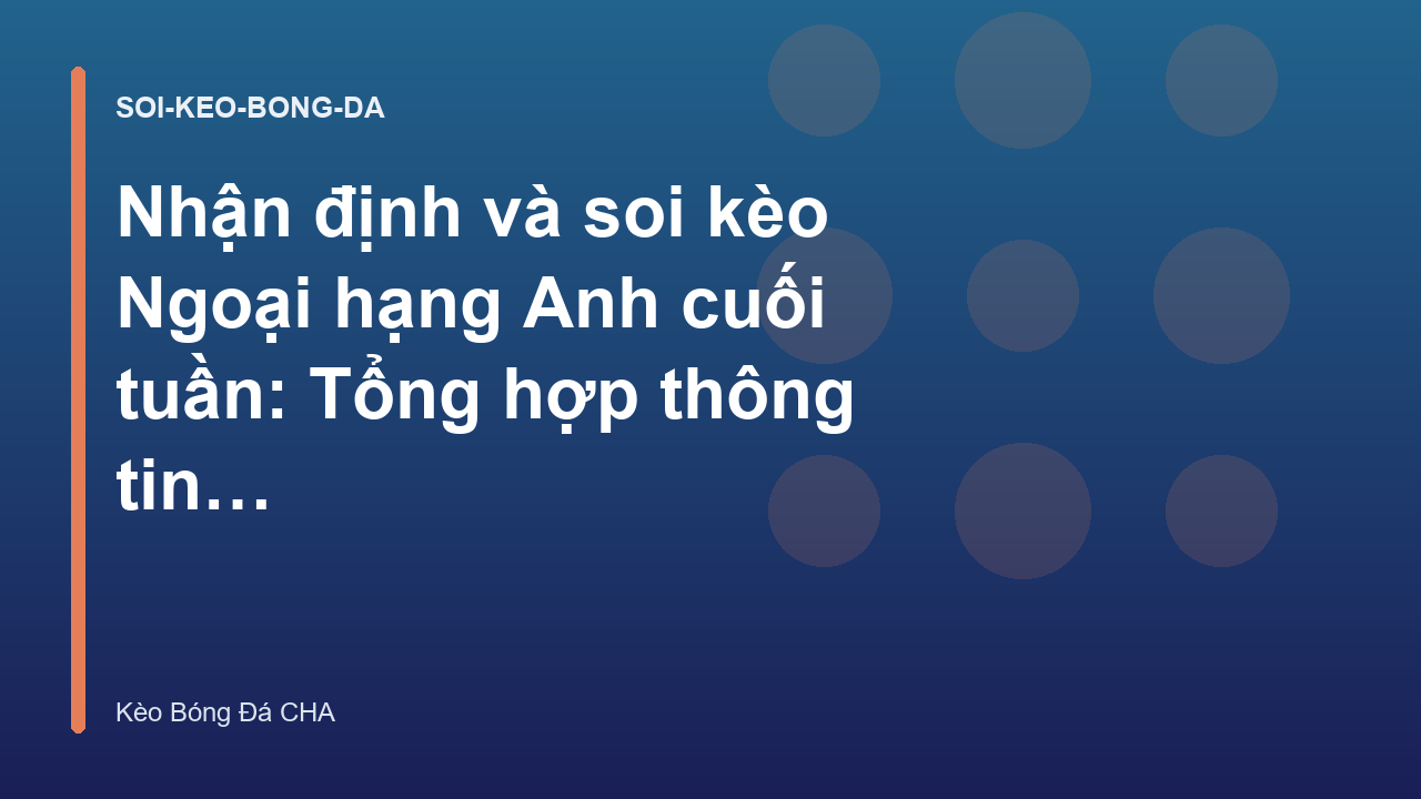 Nhận định và soi kèo Ngoại hạng Anh cuối tuần: Tổng hợp thông tin trọng tâm - Kèo Bóng Đá CHA