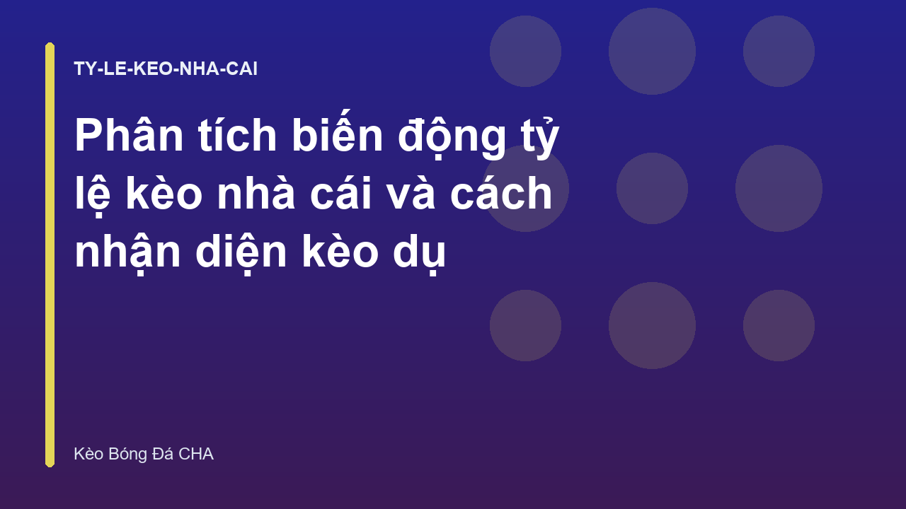 Phân tích biến động tỷ lệ kèo nhà cái và cách nhận diện kèo dụ