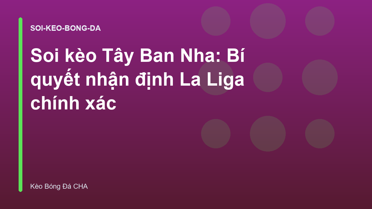 Soi kèo Tây Ban Nha: Bí quyết nhận định La Liga chính xác